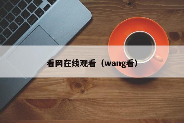 看网在线观看（wang看）